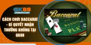 Cách chơi baccarat - Bí quyết nhận thưởng khủng tại GK88