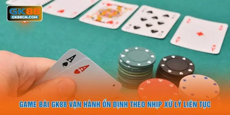 Game bài GK88 vận hành ổn định theo nhịp xử lý liên tục