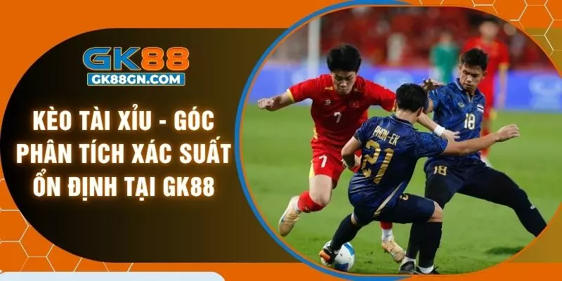 Kèo tài xỉu - Góc phân tích xác suất ổn định tại GK88