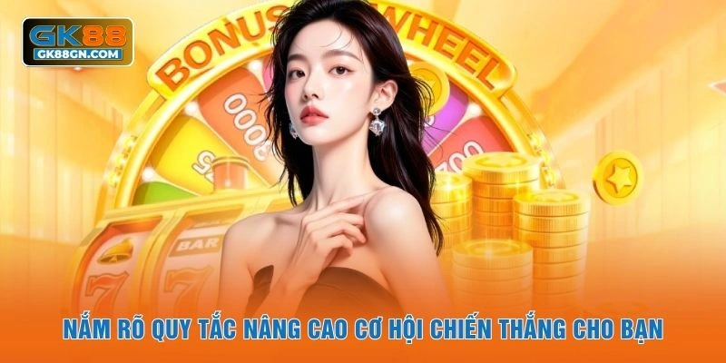 Nắm rõ quy tắc nâng cao cơ hội chiến thắng cho bạn