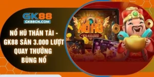 Nổ hũ thần tài - GK88 săn 3.000 lượt quay thưởng bùng nổ