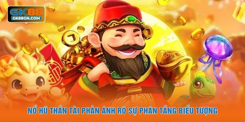 Nổ hũ thần tài phản ánh rõ sự phân tầng biểu tượng