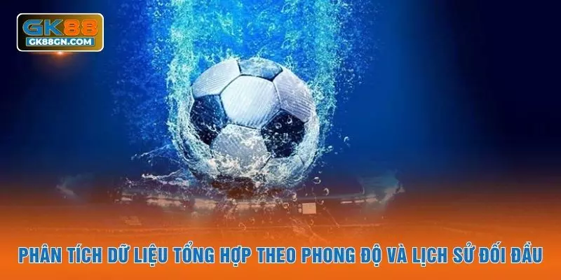 Phân tích dữ liệu tổng hợp theo phong độ và lịch sử đối đầu