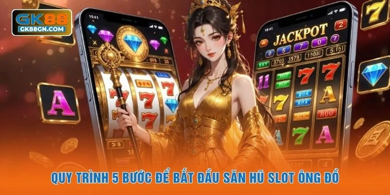 Quy trình 5 bước để bắt đầu săn hũ slot ông đồ