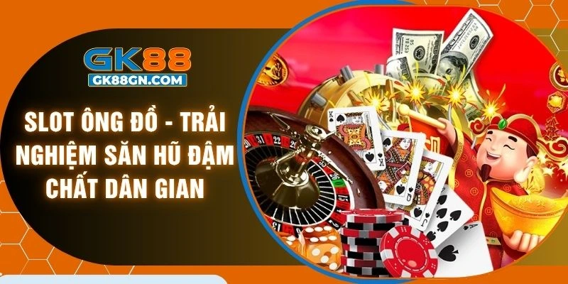 Slot ông đồ - Trải nghiệm săn hũ top 1 đậm chất dân gian
