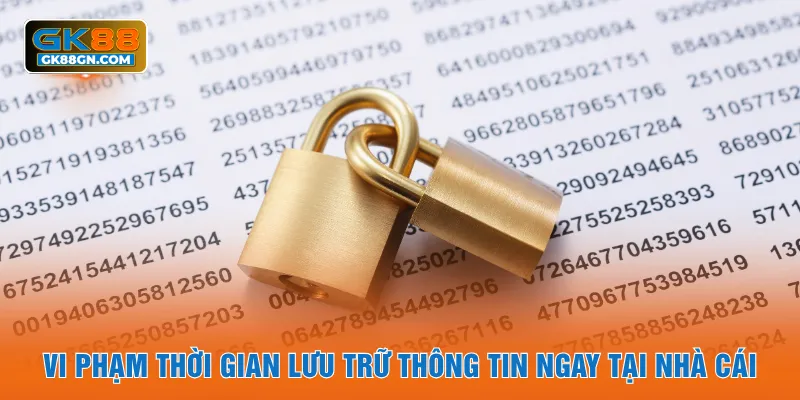 Vi phạm thời gian lưu trữ thông tin ngay tại nhà cái