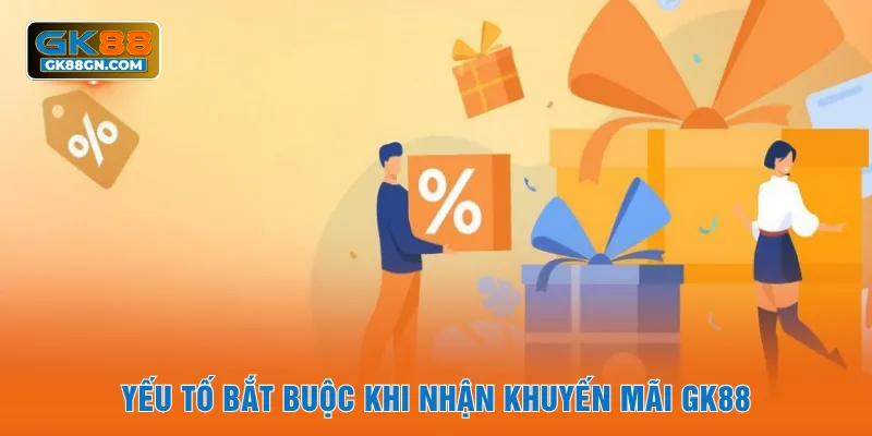 Yếu tố bắt buộc khi nhận khuyến mãi GK88